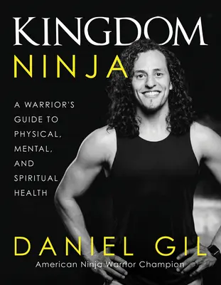 Kráľovstvo nindža: Sprievodca bojovníka za fyzické, duševné a duchovné zdravie - Kingdom Ninja: A Warrior's Guide to Physical, Mental, and Spiritual Health