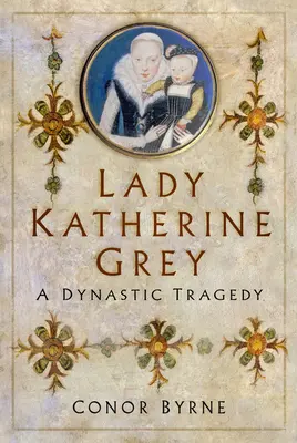 Lady Katherine Grey: Dynastická tragédia - Lady Katherine Grey: A Dynastic Tragedy