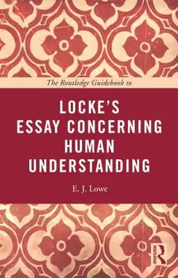 Routledge Guidebook to Locke's Essay Concerning Human Understanding - The Routledge Guidebook to Locke's Essay Concerning Human Understanding