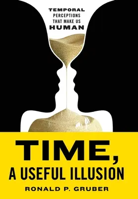Čas, užitočná ilúzia: Časové vnímanie, ktoré nás robí ľuďmi - Time, a Useful Illusion: Temporal Perceptions That Make Us Human