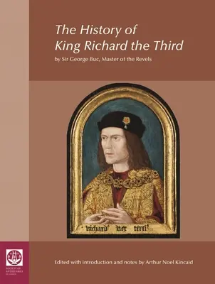 Dejiny kráľa Richarda Tretieho: Sir George Buc, majster zábavy - The History of King Richard the Third: By Sir George Buc, Master of the Revels