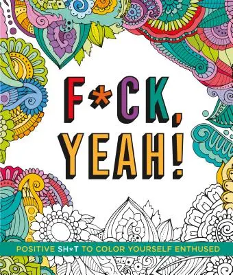 F*ck, Yeah!: Pozitívne veci, ktoré vás nadchnú - F*ck, Yeah!: Positive Sh*t to Color Yourself Enthused