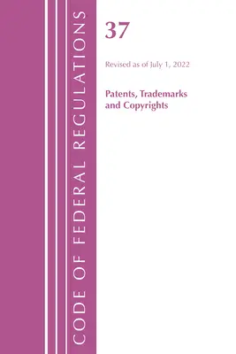 Zákonník federálnych predpisov, Hlava 37 Patenty, ochranné známky a autorské práva, revidovaný k 1. júlu 2022 (Úrad federálneho registra (U S )) - Code of Federal Regulations, Title 37 Patents, Trademarks and Copyrights, Revised as of July 1, 2022 (Office of the Federal Register (U S ))