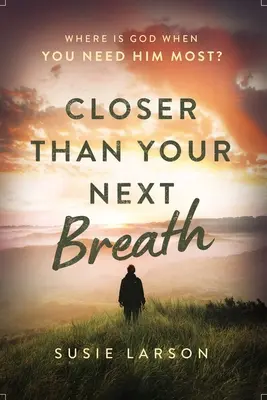Bližšie ako tvoj ďalší dych: Kde je Boh, keď ho najviac potrebuješ? - Closer Than Your Next Breath: Where Is God When You Need Him Most?