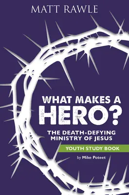 Čo robí hrdinu hrdinom? Študijná kniha pre mládež: Kniha: Ježišova služba vzdorujúca smrti - What Makes a Hero? Youth Study Book: The Death-Defying Ministry of Jesus