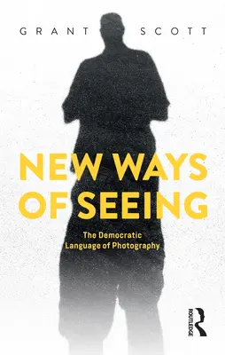 Nové spôsoby videnia: Demokratický jazyk fotografie - New Ways of Seeing: The Democratic Language of Photography