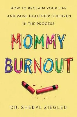 Vyhorenie mamičiek: Ako získať späť svoj život a vychovať zdravšie deti - Mommy Burnout: How to Reclaim Your Life and Raise Healthier Children in the Process