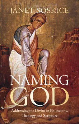 Pomenovanie Boha - Oslovenie božského vo filozofii, teológii a Písme (Soskice Janet (University of Cambridge)) - Naming God - Addressing the Divine in Philosophy, Theology and Scripture (Soskice Janet (University of Cambridge))