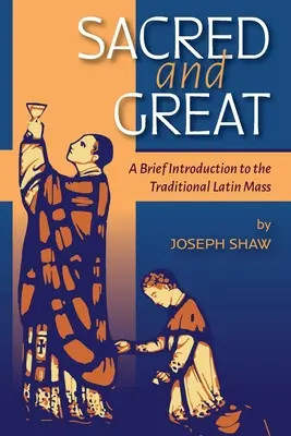 Posvätné a veľké: Krátky úvod do tradičnej latinskej omše - Sacred and Great: A Brief Introduction to the Traditional Latin Mass