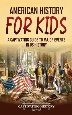 Americké dejiny pre deti: Pútavý sprievodca významnými udalosťami v dejinách USA - American History for Kids: A Captivating Guide to Major Events in US History