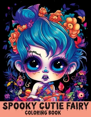 Strašidelné rozkošné víly Omaľovánky: Roztomilé strašidelné víly a dievčatá na uvoľnenie od stresu a relaxáciu - Spooky Cutie Fairy Coloring Book: Cute Creepy Fairies and Girls for Stress Relief & Relaxation