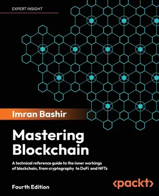Mastering Blockchain - štvrté vydanie: Vydanie: štvrté vydanie - technický referenčný sprievodca vnútorným fungovaním blockchainu, od kryptografie po DeFi a NFT - Mastering Blockchain - Fourth Edition: A technical reference guide to the inner workings of blockchain, from cryptography to DeFi and NFTs