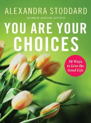 You Are Your Choices (Ty si svojou voľbou): 50 spôsobov, ako žiť dobrý život - You Are Your Choices: 50 Ways to Live the Good Life