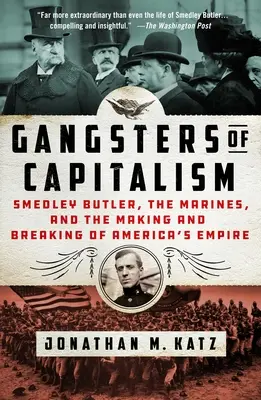 Gangstri kapitalizmu: Smedley Butler, námorná pechota a vznik a rozpad amerického impéria - Gangsters of Capitalism: Smedley Butler, the Marines, and the Making and Breaking of America's Empire