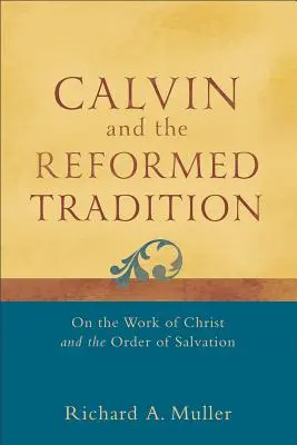 Kalvín a reformovaná tradícia: O Kristovom diele a poriadku spásy - Calvin and the Reformed Tradition: On the Work of Christ and the Order of Salvation