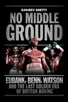 Žiadna stredná cesta - Eubank, Benn, Watson a zlatá éra britského boxu - No Middle Ground - Eubank, Benn, Watson and the golden era of British boxing
