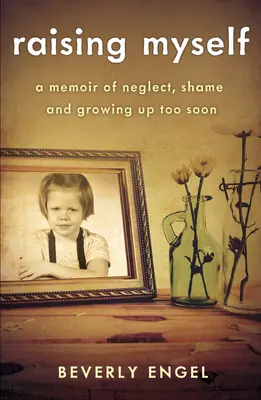 Vychovávať sám seba: Memoáre o zanedbávaní, hanbe a príliš skorom dospievaní - Raising Myself: A Memoir of Neglect, Shame, and Growing Up Too Soon