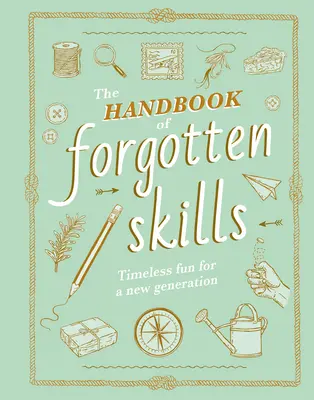 Príručka zabudnutých zručností: Nadčasová zábava pre novú generáciu - The Handbook of Forgotten Skills: Timeless Fun for a New Generation