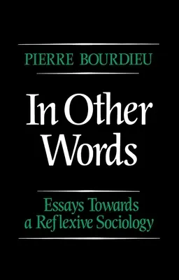 Inými slovami - Eseje k reflexívnej sociológii (Bourdieu Pierre (College de France)) - In Other Words - Essays Towards a Reflexive Sociology (Bourdieu Pierre (College de France))