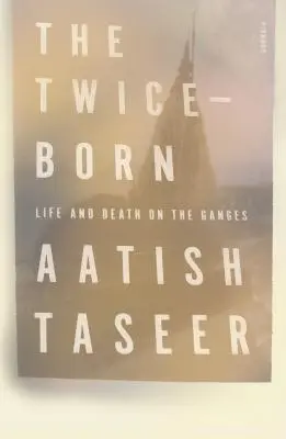 Dvojnásobne narodený: Život a smrť na Gange - The Twice-Born: Life and Death on the Ganges