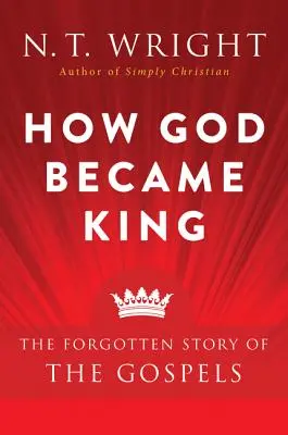 Ako sa Boh stal kráľom: Zabudnutý príbeh evanjelií - How God Became King: The Forgotten Story of the Gospels