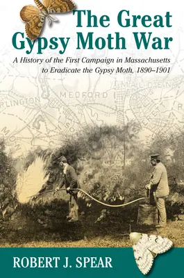 Veľká vojna proti cikánskej mole: História prvej kampane v Massachusetts zameranej na vyhubenie cikánskej mole v rokoch 1890 - 1901 - The Great Gypsy Moth War: A History of the First Campaign in Massachusetts to Eradicate the Gypsy Moth, 1890-1901