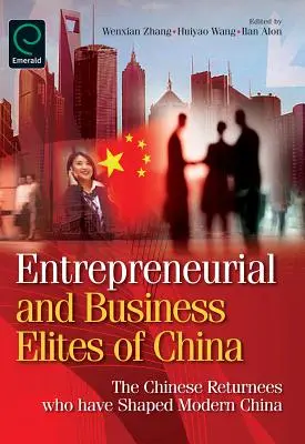 Podnikateľské a obchodné elity Číny: Podnikatelia a podnikatelia: čínski navrátilci, ktorí formovali modernú Čínu - Entrepreneurial and Business Elites of China: The Chinese Returnees Who Have Shaped Modern China