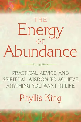Energia hojnosti: Praktické rady a duchovná múdrosť na dosiahnutie všetkého, čo si v živote želáte - The Energy of Abundance: Practical Advice and Spiritual Wisdom to Achieve Anything You Want in Life