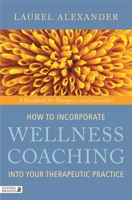 Ako začleniť wellness koučing do svojej terapeutickej praxe: Príručka pre terapeutov a poradcov - How to Incorporate Wellness Coaching Into Your Therapeutic Practice: A Handbook for Therapists and Counsellors