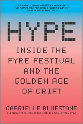 Hype: Zlatý vek podvodu: Hype: Inside the Fyre Festival and the Golden Age of Grift - Hype: Inside the Fyre Festival and the Golden Age of Grift