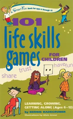 101 hier na rozvoj životných zručností pre deti: Učenie sa, rast, spolunažívanie (6-12 rokov) - 101 Life Skills Games for Children: Learning, Growing, Getting Along (Ages 6-12)