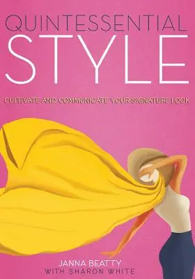 Quintessential Style: Vychovávajte a prezentujte svoj charakteristický vzhľad - Quintessential Style: Cultivate and Communicate Your Signature Look