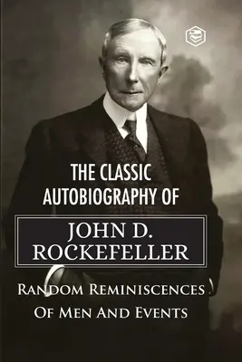 Klasická autobiografia Johna D. Rockefellera Náhodné spomienky na mužov a udalosti - The Classic Autobiography of John D. Rockefeller Random Reminiscences of Men and Events