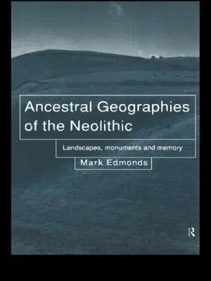 Geografie predkov v neolite - krajiny, pamiatky a pamäť - Ancestral Geographies of the Neolithic - Landscapes, Monuments and Memory