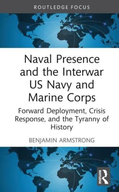 Námorná prítomnosť a medzivojnové námorníctvo a námorná pechota USA: Predsunuté nasadenie, reakcia na krízu a tyrania histórie - Naval Presence and the Interwar US Navy and Marine Corps: Forward Deployment, Crisis Response, and the Tyranny of History