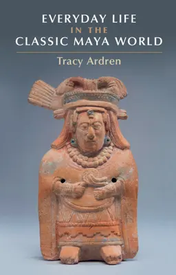 Každodenný život v klasickom mayskom svete - Everyday Life in the Classic Maya World