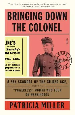 Zosadenie plukovníka: Sexuálny škandál v zlatom veku a bezmocná žena, ktorá sa postavila Washingtonu - Bringing Down the Colonel: A Sex Scandal of the Gilded Age, and the Powerless Woman Who Took on Washington