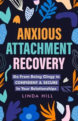 Anxious Attachment Recovery (Zotavenie z úzkostného pripútania): Vydanie knihy: Prestaňte byť úzkostliví a staňte sa sebavedomými a bezpečnými vo svojich vzťahoch - Anxious Attachment Recovery: Go From Being Clingy to Confident & Secure In Your Relationships