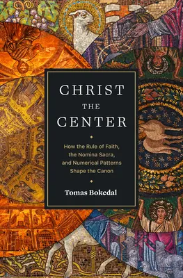Kristus v strede: Ako pravidlo viery, Nomina sacra a číselné vzory formujú kánon - Christ the Center: How the Rule of Faith, the Nomina Sacra, and Numerical Patterns Shape the Canon