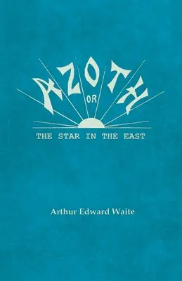 Azoth - alebo Hviezda na východe: Hviezda - Hviezda na Zemi: Prvá látka opusu magnum, vývoj Afrodity-Uránie, nadprirodzené generovanie - Azoth - Or, The Star in the East: Embracing the First Matter of the Magnum Opus, the Evolution of Aphrodite-Urania, the Supernatural Generation of the