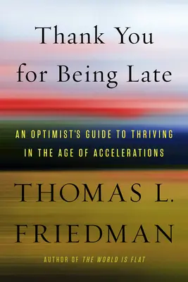 Ďakujeme, že ste prišli neskoro: Príručka optimistu, ako prosperovať vo veku zrýchľovania - Thank You for Being Late: An Optimist's Guide to Thriving in the Age of Accelerations