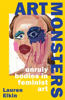 Art Monsters - Unruly Bodies in Feminist Art