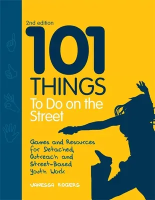 101 vecí, ktoré sa dajú robiť na ulici: Vydanie druhé: Hry a pomôcky pre prácu s mládežou na ulici a v teréne - 101 Things to Do on the Street: Games and Resources for Detached, Outreach and Street-Based Youth Work Second Edition