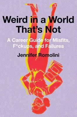 Divný vo svete, ktorý nie je: Kariérny sprievodca pre zúfalcov, f*ckupov a zlyhávačov - Weird in a World That's Not: A Career Guide for Misfits, F*ckups, and Failures