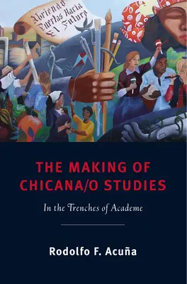 The Making of Chicana/o Studies: V zákopoch akadémie - The Making of Chicana/o Studies: In the Trenches of Academe