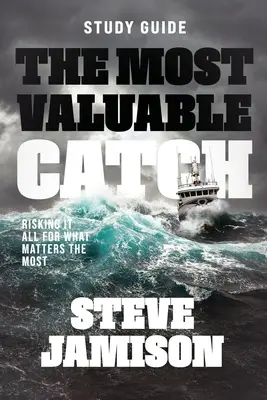 Najcennejší úlovok - študijná príručka: Riskovať všetko pre to, na čom najviac záleží - The Most Valuable Catch - Study Guide: Risking it all for what matters the most