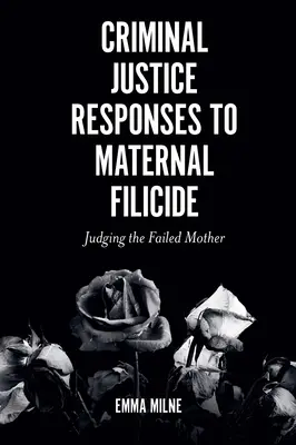 Reakcie trestného súdnictva na vraždy matiek: Súdenie zlyhávajúcej matky - Criminal Justice Responses to Maternal Filicide: Judging the Failed Mother