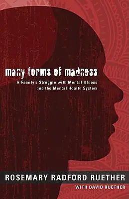 Mnohé podoby šialenstva: Zápas rodiny s duševnou chorobou a systémom duševného zdravia - Many Forms of Madness: A Family's Struggle with Mental Illness and the Mental Health System