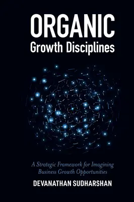 Disciplíny organického rastu: Strategický rámec pre predstavu o možnostiach rastu podniku - Organic Growth Disciplines: A Strategic Framework for Imagining Business Growth Opportunities