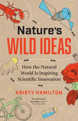Divoké nápady prírody: Prírodné nápady: Ako prírodný svet inšpiruje vedecké inovácie - Nature's Wild Ideas: How the Natural World Is Inspiring Scientific Innovation
